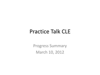 Practice Talk CLE

 Progress Summary
  March 10, 2012
 