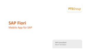 PTSGroup
SAP Consultant
Mark Tenhaken
SAP Fiori
Mobile App für SAP
 