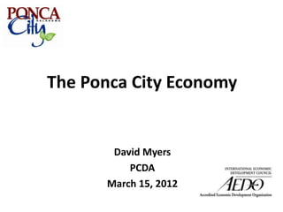 The Ponca City Economy


       David Myers
          PCDA
      March 15, 2012
 