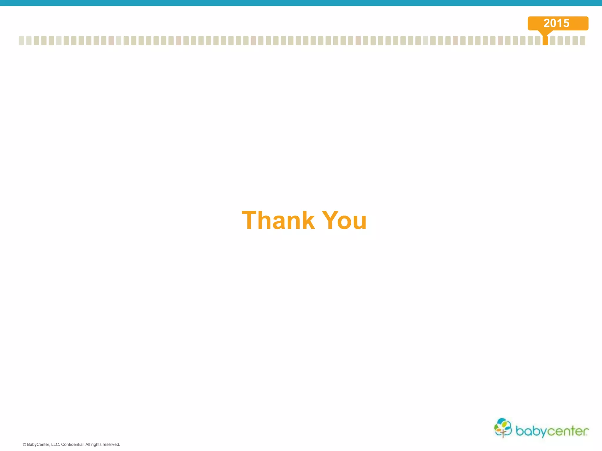 © BabyCenter, LLC. Confidential. All rights reserved.
Thank You
2015
 