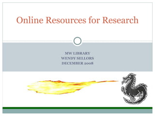 MW LIBRARY WENDY SELLORS DECEMBER 2008 Online Resources for Research 