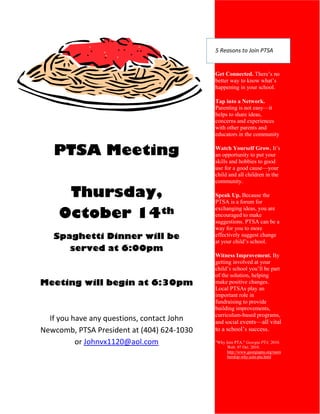 -5619750<br />PTSA Meeting<br />Thursday, October 14th<br />Spaghetti Dinner will be served at 6:00pm<br />Meeting will begin at 6:30pm<br />If you have any questions, contact John Newcomb, PTSA President at (404) 624-1030 or Johnvx1120@aol.com<br />5 Reasons to Join PTSAGet Connected. There’s no better way to know what’s happening in your school.Tap into a Network. Parenting is not easy—it helps to share ideas, concerns and experiences with other parents and educators in the communityWatch Yourself Grow. It’s an opportunity to put your skills and hobbies to good use for a good cause—your child and all children in the community.Speak Up. Because the PTSA is a forum for exchanging ideas, you are encouraged to make suggestions. PTSA can be a way for you to more effectively suggest change at your child’s school.Witness Improvement. By getting involved at your child’s school you’ll be part of the solution, helping make positive changes. Local PTSAs play an important role in fundraising to provide building improvements, curriculum-based programs, and social events—all vital to a school’s success.quot;
Why Join PTA.quot;
 Georgia PTA. 2010. Web. 07 Oct. 2010. http://www.georgiapta.org/membership-why-join-pta.html<br />