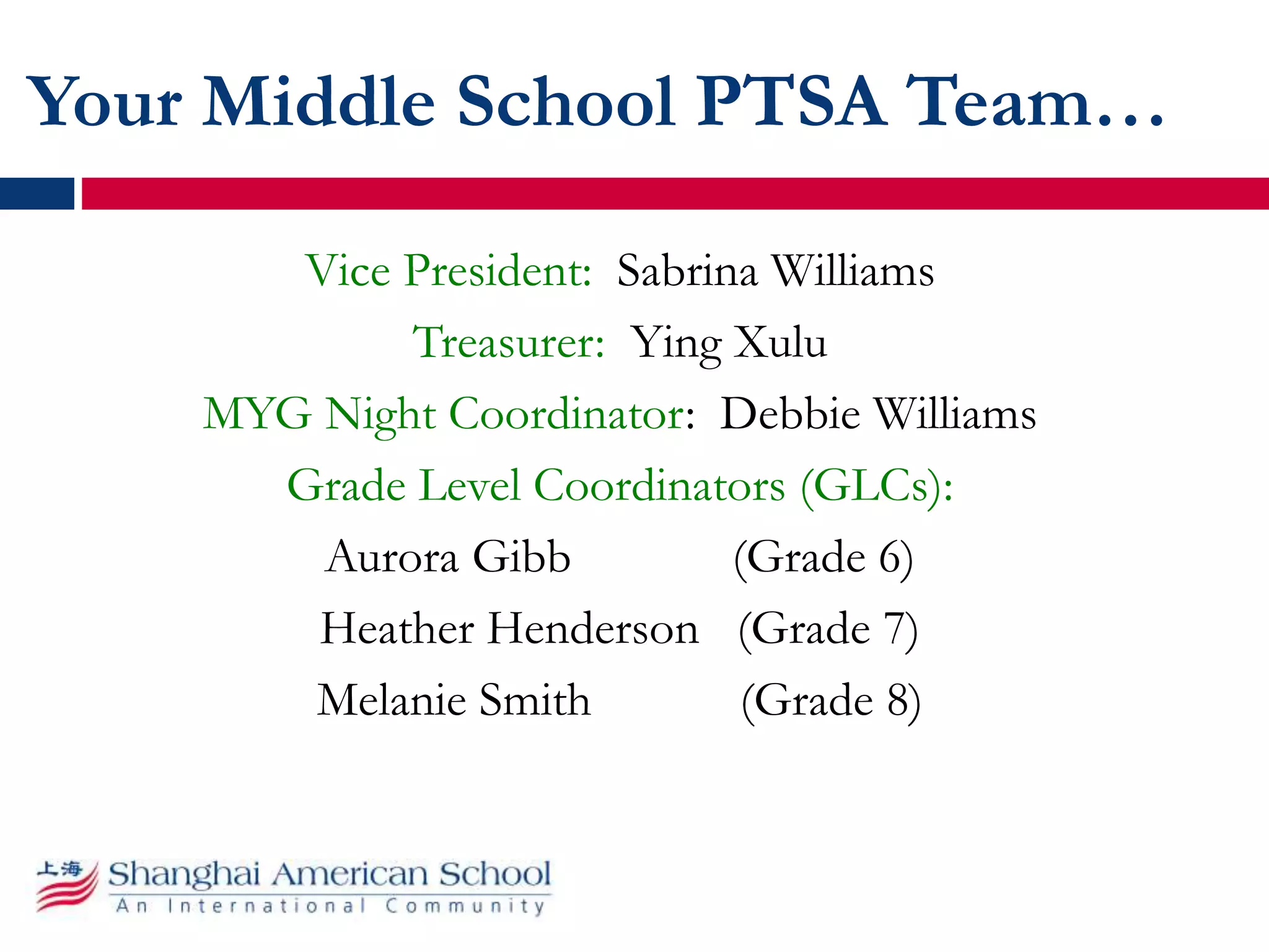 Your Middle School PTSA Team…
Vice President: Sabrina Williams
Treasurer: Ying Xulu
MYG Night Coordinator: Debbie Williams
Grade Level Coordinators (GLCs):
Aurora Gibb (Grade 6)
Heather Henderson (Grade 7)
Melanie Smith (Grade 8)
 