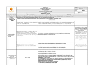 POSITIVA S.A.                                                                              Código:
                                                                                            Compañía de Seguros / ARP                                                                                    SS-RE-IC-01
                                                                                               -Gestión Documental-                                                                          Versión:              1
                                                                                                    FORMATO
                                                                                                                                                                                             Fecha:              2009/07
                                                                                          INSTRUCTIVO - CONDUCTORES
                                                                                                      Proceso
                                                                                                                                                                                                        Página 1 de ___
                                                                                              Mejoramiento Continuo

Nombre del puesto crítico                               Conductor de Vehículo                                    Área                                                OPERATIVA
      OBJETIVO            Disminuir los íncices de accidentalidad, mediante la aplicación de procedimientos de trabajo seguro en el desarrollo de actividades como conducir un vehículo.
       ALCANCE            Este procedimiento está dirigido a todos aquellos trbajadores cuyo oficio sea el de conductor de vehículo.
      RIESGOS A           Accidentes de tránsito, heridas, laseraciones, fracturas, traumas lesiones graves de columna vertebral, quemaduras, muerte.
     CONTROLAR
      PASOS DE LA
N°                                                                                                                  INSTRUCCIONES
         TAREA

                           Al levantar objetos , acerquelos a su cuerpo y mantenga la Verifique que las herramientas y equipos se encuentren en buen estado de funcionamiento; en caso
                           espalda recta y piernas flexionadas                        contrario reportelo al jefe inmediato y no realice la actividad hasta que se corrija la situación



                                                                                                                                                                                             Cerciórese que el área de trabajo
                                                                                                                                                                                             se encuentre despejada, libre de
                                                                                                                                                                                              obstáculos, derrames y de todo
                                                                                                                                                                                                    tipo de sustancias.
                           Utilice escalerillas para limpiar las partes del vehículo que                                                                                                     Tener presente que los peatones
                           sobrepase la altura de sus hombros, al realizar una                                                                                                                tienen prelación en las vías de
                                                                                         Cerciorese en la escalerillas que los peldaños se encuentren ajustados y que las zapatas
                           reparacion o mantenimiento en el capó de un vehiculo y                                                                                                             intersección y en las esquinas.
   Realiza limpieza y                                                                    antideslizantes garanticen la adherencia al piso
                           requiera subirse a una escalera pequeña utilice siempre los
 6 mantenimiento al
                           3 puntos de apoyo.                                                                                                                                                Al encontrar semovientes en la vía
   vehículo
                                                                                                                                                                                                 se debe bajar la velocidad o
                                                                                                                                                                                                detener el vehículo, esperar a
                                                                                                                                                                                              retirarlos o pasarlos por la parte
                                                                                                                                                                                                           posterior.



                                                                                       Verifique que las bisagras permitan la apertura y aseguramiento de la misma
                           Utilice elementos extensores cuando se realice                                                                                                                       Cerciórese que el piso esté
                           mantenimiento o aseo a áreas fuera del alcance de los                                                                                                             nivelado para garantizar el apoyo
                           brazos                                                                                                                                                                completo de la escalerilla
                                                                                       Compruebe que el vehículo se encuentra apagado y con freno de seguridad



                                                                                       Si el pedal ofrece algo de resistencia, bombéelo.

                                                                                       Si el freno de emergencia es mecánico accionarlo.


    CÓMO ACTUAR EN                                                                     Si no hay presión y la vía se encuentra despejada, ponga el cambio en una velocidad mas baja
                                                                                       (frenar con caja) para que la compresión del motor le ayude y accione el freno de mano. En vehículo
       CASO DE
  7                                               falla de frenos                      pesado aplicar el freno de motor
    EMERGENCIAS EN
      CARRETERA                                                                        En carretera pendiente procure realizar la las maniobras anteriores y a su vez procure aorillar el
                                                                                       vehículo y hágalo rozar de costado (contra arbustos, costados de peñas e incluso vehículos
                                                                                       estacionados lógicamente sin pasajeros).
                                                                                       Emplear la bocina y luces como medida de advertencia.
                                                                                        El último recurso es aorillarlo contra zanjas o peñas.
 
