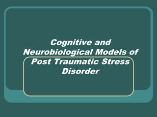 Cognitive and
Neurobiological Models of
 Post Traumatic Stress
        Disorder
 