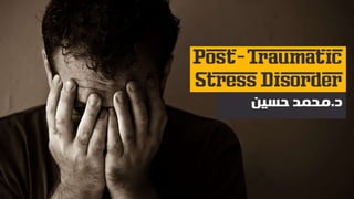 Posttraumatic stress disorder
‫للصدمة‬ ‫التالي‬ ‫الكرب‬ ‫اضطراب‬
‫النفس‬
‫ية‬
‫حسين‬ ‫محمد‬
 