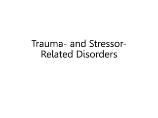 Trauma- and Stressor-
Related Disorders
 