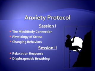Session I
 The MindBody Connection
 Physiology of Stress
 Changing Behaviors
                 Session II
 Relaxation Response
 Diaphragmatic Breathing
 