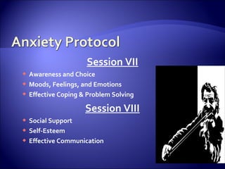 Session VII
 Awareness and Choice
 Moods, Feelings, and Emotions
 Effective Coping & Problem Solving

                    Session VIII
 Social Support
 Self-Esteem
 Effective Communication
 