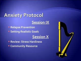 Session IX
 Relapse Prevention
 Setting Realistic Goals
                   Session X
 Review: Stress Hardiness
 Community Resource
 