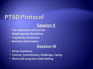 Session II
   The Importance of Exercise
   Diaphragmatic Breathing
   Yoga/Body Awareness
   Nutrition Information
                       Session III
 Stress Hardiness
 Control, Commitment, Challenge, Caring
 Short and Long term Goal Setting
 