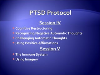Session IV
 Cognitive Restructuring
 Recognizing Negative Automatic Thoughts
 Challenging Automatic Thoughts
 Using Positive Affirmations
                Session V
 The Immune System
 Using Imagery
 