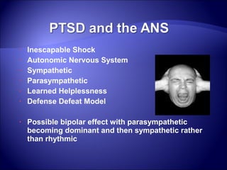•   Inescapable Shock
•   Autonomic Nervous System
•   Sympathetic
•   Parasympathetic
•   Learned Helplessness
•   Defense Defeat Model

•   Possible bipolar effect with parasympathetic
    becoming dominant and then sympathetic rather
    than rhythmic
 