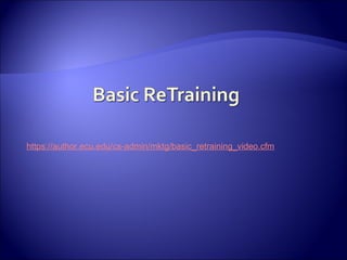 https://author.ecu.edu/cs-admin/mktg/basic_retraining_video.cfm
 
