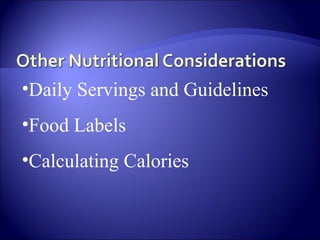 •Daily Servings and Guidelines
•Food Labels
•Calculating Calories
 