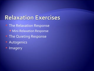    The Relaxation Response
     Mini-Relaxation Response
 The Quieting Response
 Autogenics

 Imagery
 