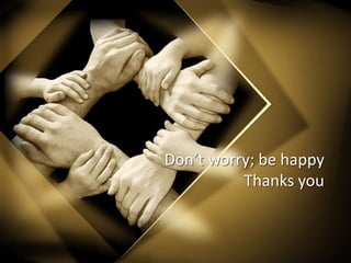Don’t worry; be happy
Thanks you
 
