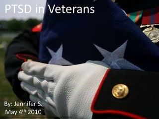 PTSD in Veterans By: Jennifer S. May 4th 2010 This image is used under a CC license from http://www.flickr.com/photos/walkadog/3555620330/ 
