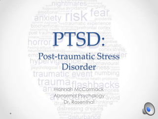PTSD:
Post-traumatic Stress
Disorder
Hannah McCormack
Abnormal Psychology
Dr. Rosenthal
 