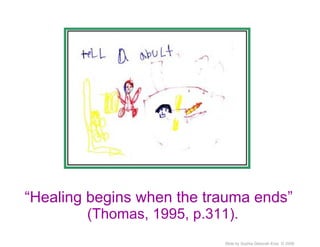 “ Healing begins when the trauma ends”  (Thomas, 1995, p.311).   