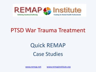PTSD War Trauma Treatment

        Quick REMAP
          Case Studies
    www.remap.net   www.remapinstitute.org
 