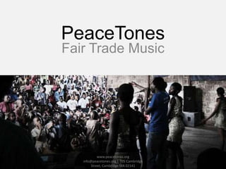 PeaceTones
Fair Trade Music
www.peacetones.org
info@peacetones.org | 705 Cambridge
Street, Cambridge MA 02141
 
