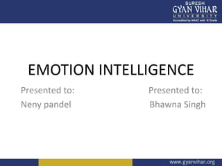 EMOTION INTELLIGENCE
Presented to: Presented to:
Neny pandel Bhawna Singh
 