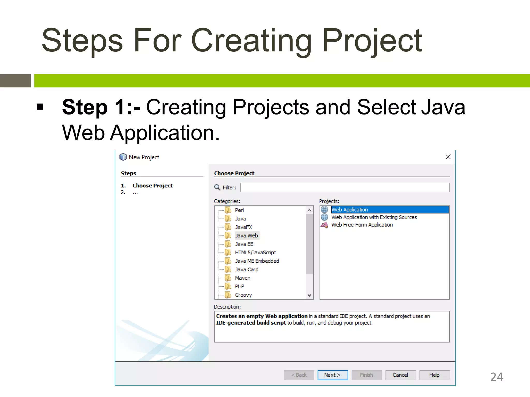 Steps For Creating Project
 Step 1:- Creating Projects and Select Java
Web Application.
24
 