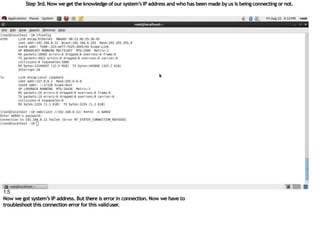 Step 3rd. Now we get the knowledge of our system’s IP address and who has been made by us is being connecting or not.
1.5
Now we got system’s IP address. But there is error in connection. Now we have to
troubleshoot this connection error for this validuser.
 