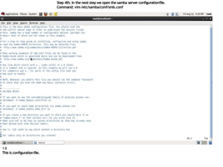 Step 4th. In the next step we open the samba server configurationfile.
Command: vim/etc/samba/conf/smb.conf
1.6
This is configurationfile.
 