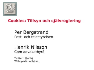 Cookies: Tillsyn och självreglering


   Per Bergstrand
   Post- och telestyrelsen


   Henrik Nilsson
   Com advokatbyrå
   Twitter: @adbj
   Webbplats: adbj.se
 