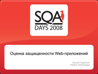 Оценка защищенности  Web- приложений Сергей Гордейчик Positive Technologies 
