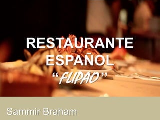 RESTAURANTE 
ESPAÑOL 
“FLIPAO ” 
Sammir Braham 
 