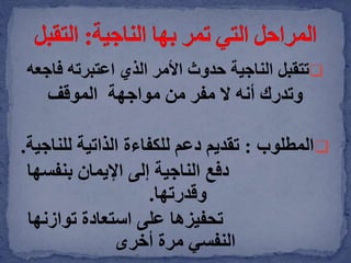 ‫تتقبل‬‫فاج‬ ‫اعتبرته‬ ‫الذي‬ ‫األمر‬ ‫حدوث‬ ‫الناجية‬‫عه‬
‫وتدرك‬‫مواجهة‬ ‫من‬ ‫مفر‬ ‫ال‬ ‫أنه‬‫الموقف‬
‫المطلوب‬:‫الذاتية‬ ‫للكفاءة‬ ‫دعم‬ ‫تقديم‬‫للن‬‫اجية‬.
‫دفع‬‫بنفسها‬ ‫اإليمان‬ ‫إلى‬ ‫الناجية‬
‫وقدرتها‬.
‫تحفيزها‬‫توازنها‬ ‫استعادة‬ ‫على‬
‫مرة‬ ‫النفسي‬‫أخرى‬
 