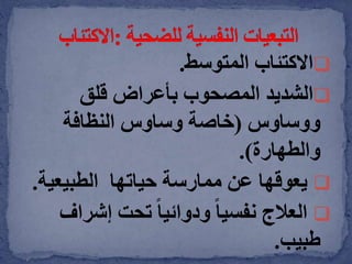 ‫االكتئاب‬‫المتوسط‬.
‫الشديد‬‫قلق‬ ‫بأعراض‬ ‫المصحوب‬
‫ووساوس‬(‫النظافة‬ ‫وساوس‬ ‫خاصة‬
‫والطهارة‬.)
‫يعوقها‬‫حياتها‬ ‫ممارسة‬ ‫عن‬‫الطبيعي‬‫ة‬.
‫العالج‬‫إشر‬ ‫تحت‬ ً‫ا‬‫ودوائي‬ ً‫ا‬‫نفسي‬‫اف‬
‫طبيب‬.
 
