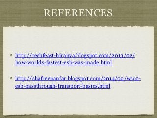 REFERENCES
http://techfeast-hiranya.blogspot.com/2013/02/
how-worlds-fastest-esb-was-made.html
http://shafreenanfar.blogspot.com/2014/02/wso2-
esb-passthrough-transport-basics.html
 