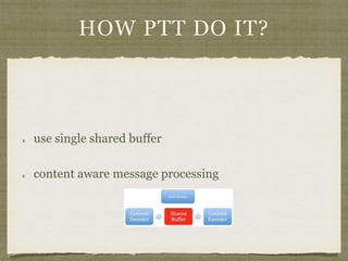 HOW PTT DO IT?
use single shared buffer
content aware message processing
 