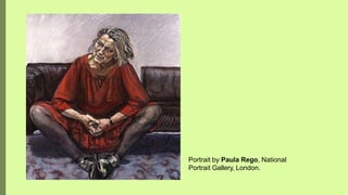 Portrait by Paula Rego, National
Portrait Gallery, London.
 