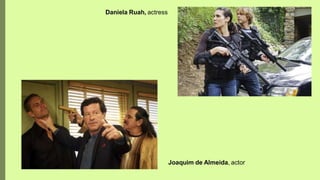 Joaquim de Almeida, actor
Daniela Ruah, actress
 