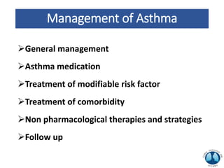 Management of Asthma
General management
Asthma medication
Treatment of modifiable risk factor
Treatment of comorbidity
Non pharmacological therapies and strategies
Follow up
 