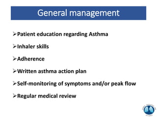 General management
Patient education regarding Asthma
Inhaler skills
Adherence
Written asthma action plan
Self-monitoring of symptoms and/or peak flow
Regular medical review
 