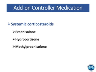Add-on Controller Medication
Systemic corticosteroids
Prednisolone
Hydrocortisone
Methylprednisolone
 