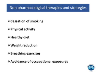 Non pharmacological therapies and strategies
Cessation of smoking
Physical activity
Healthy diet
Weight reduction
Breathing exercises
Avoidance of occupational exposures
 