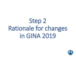 Step 2
Rationale for changes
in GINA 2019
 