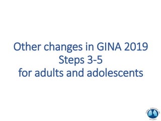 Other changes in GINA 2019
Steps 3-5
for adults and adolescents
 