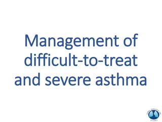 Management of
difficult-to-treat
and severe asthma
 