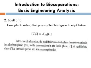 Introduction to Bioseparations:
Basic Engineering Analysis
2. Equilibria:
Example: in adsorption process that had gone to equilibrium:
 