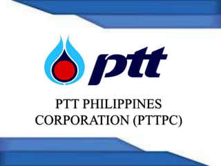 PTT PHILIPPINES
CORPORATION (PTTPC)
 