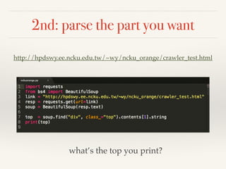 2nd: parse the part you want
http://hpdswy.ee.ncku.edu.tw/~wy/ncku_orange/crawler_test.html
what’s the top you print?