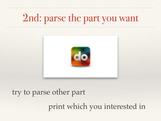 2nd: parse the part you want
try to parse other part
print which you interested in
